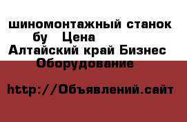 шиномонтажный станок бу › Цена ­ 35 000 - Алтайский край Бизнес » Оборудование   